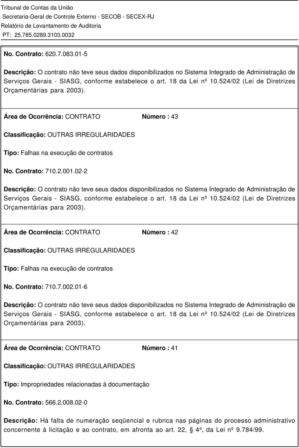 02-2 Descrição: O contrato não teve seus dados disponibilizados no Sistema Integrado de Administração de Serviços Gerais - SIASG, conforme estabelece o art. 18 da Lei nº 10.