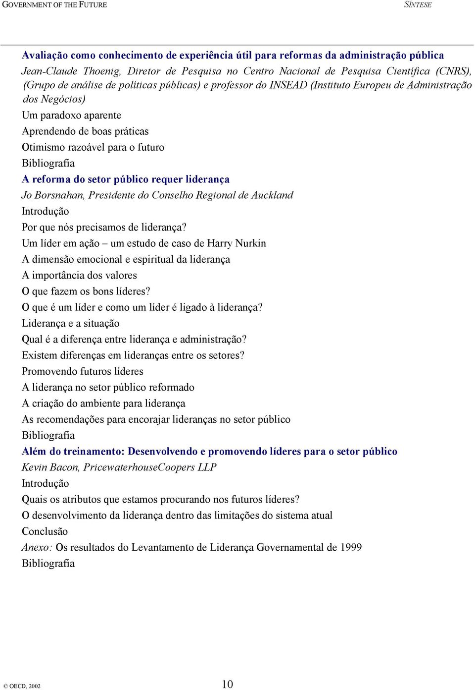 setor público requer liderança Jo Borsnahan, Presidente do Conselho Regional de Auckland Introdução Por que nós precisamos de liderança?