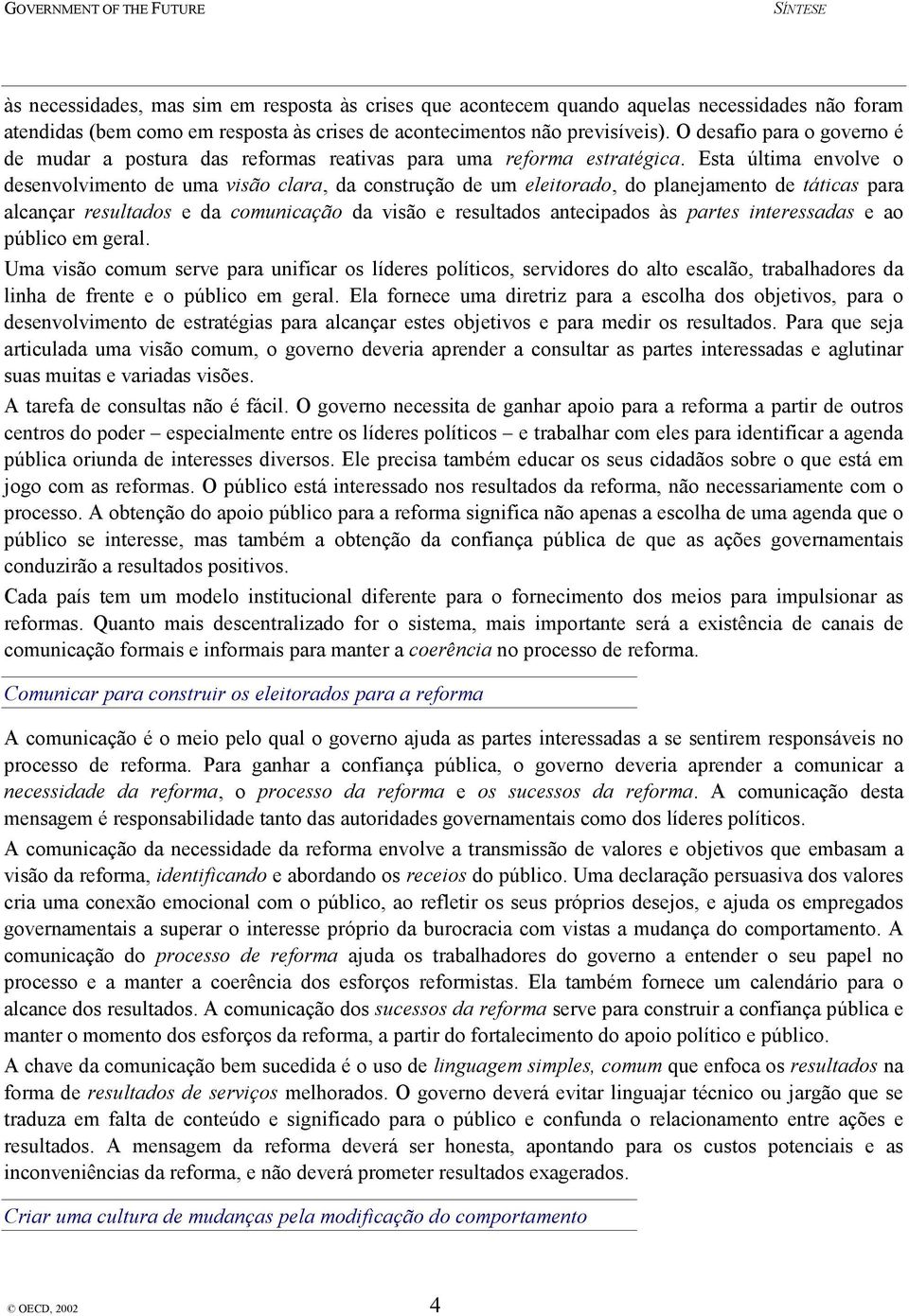 Esta última envolve o desenvolvimento de uma visão clara, da construção de um eleitorado, do planejamento de táticas para alcançar resultados e da comunicação da visão e resultados antecipados às