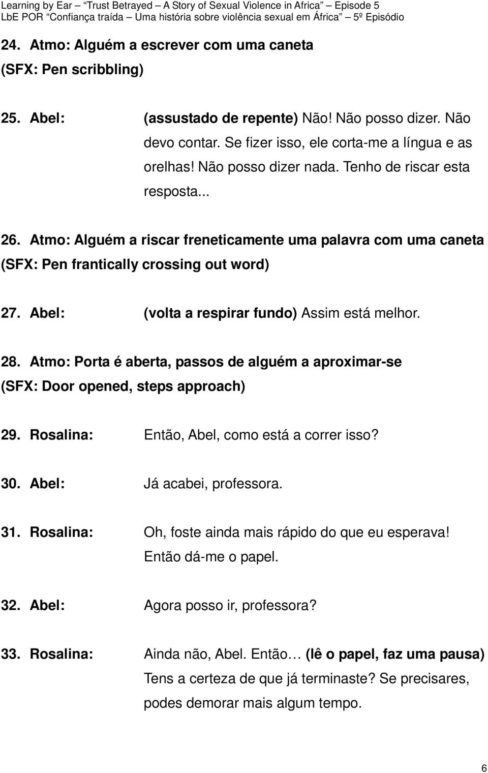 Abel: (volta a respirar fundo) Assim está melhor. 28. Atmo: Porta é aberta, passos de alguém a aproximar-se (SFX: Door opened, steps approach) 29. Rosalina: Então, Abel, como está a correr isso? 30.