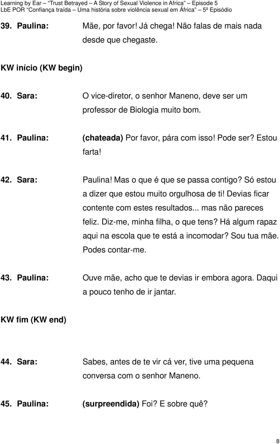 Devias ficar contente com estes resultados... mas não pareces feliz. Diz-me, minha filha, o que tens? Há algum rapaz aqui na escola que te está a incomodar? Sou tua mãe. Podes contar-me. 43.