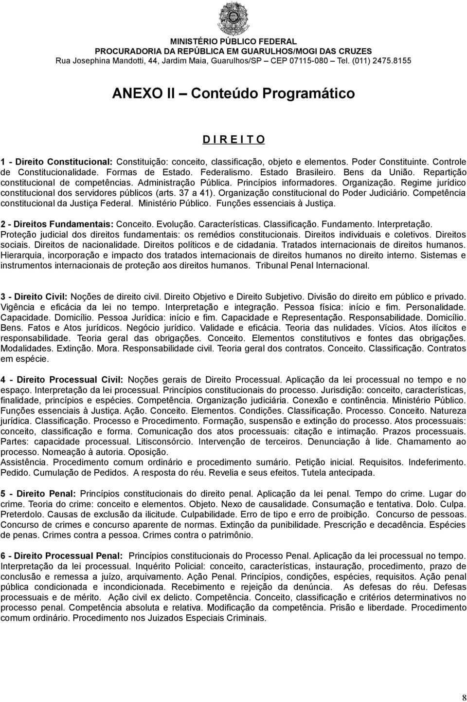 Regime jurídico constitucional dos servidores públicos (arts. 37 a 41). Organização constitucional do Poder Judiciário. Competência constitucional da Justiça Federal. Ministério Público.