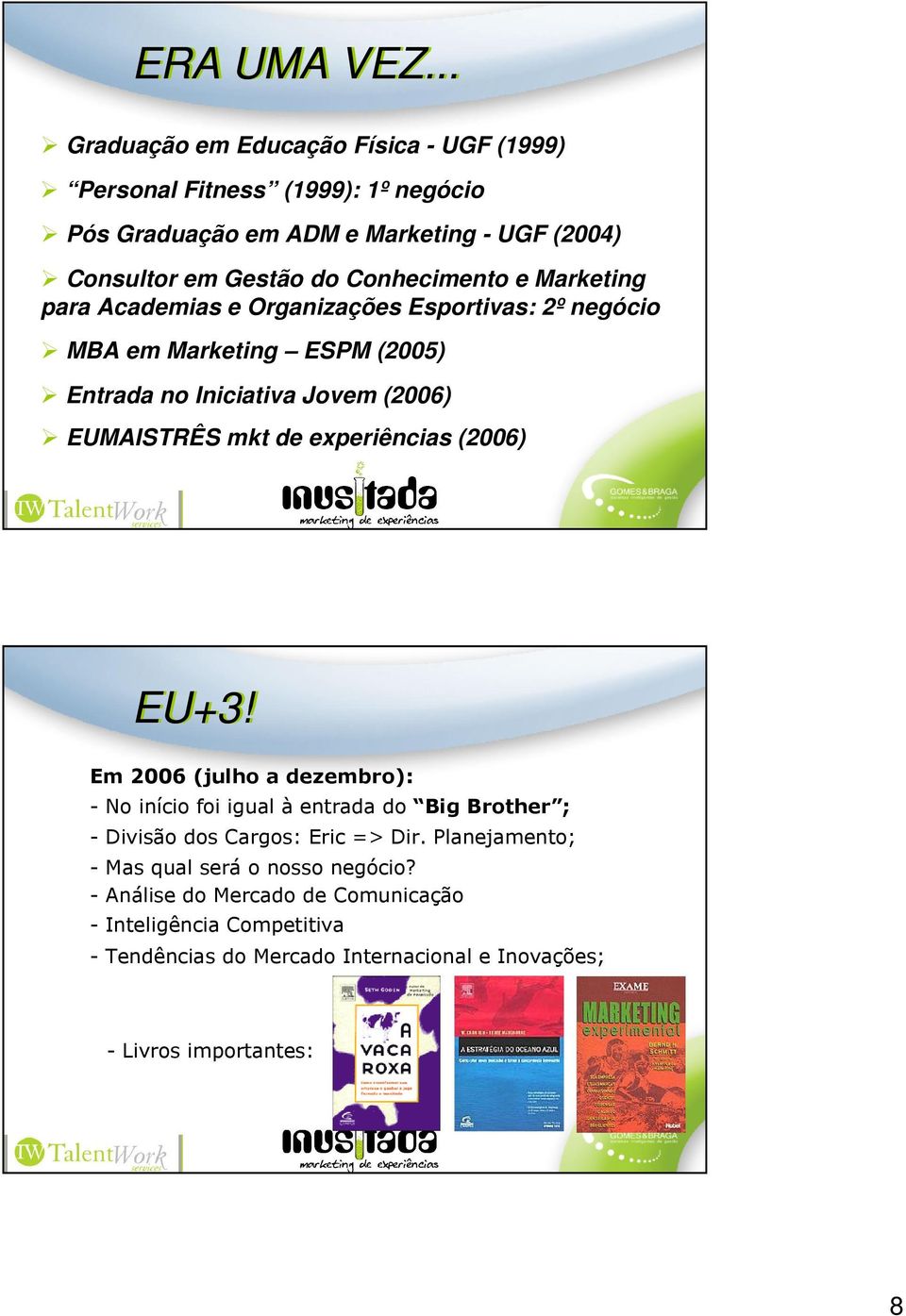 Conhecimento e Marketing para Academias e Organizações Esportivas: 2º negócio MBA em Marketing ESPM (2005) Entrada no Iniciativa Jovem (2006) EUMAISTRÊS mkt de