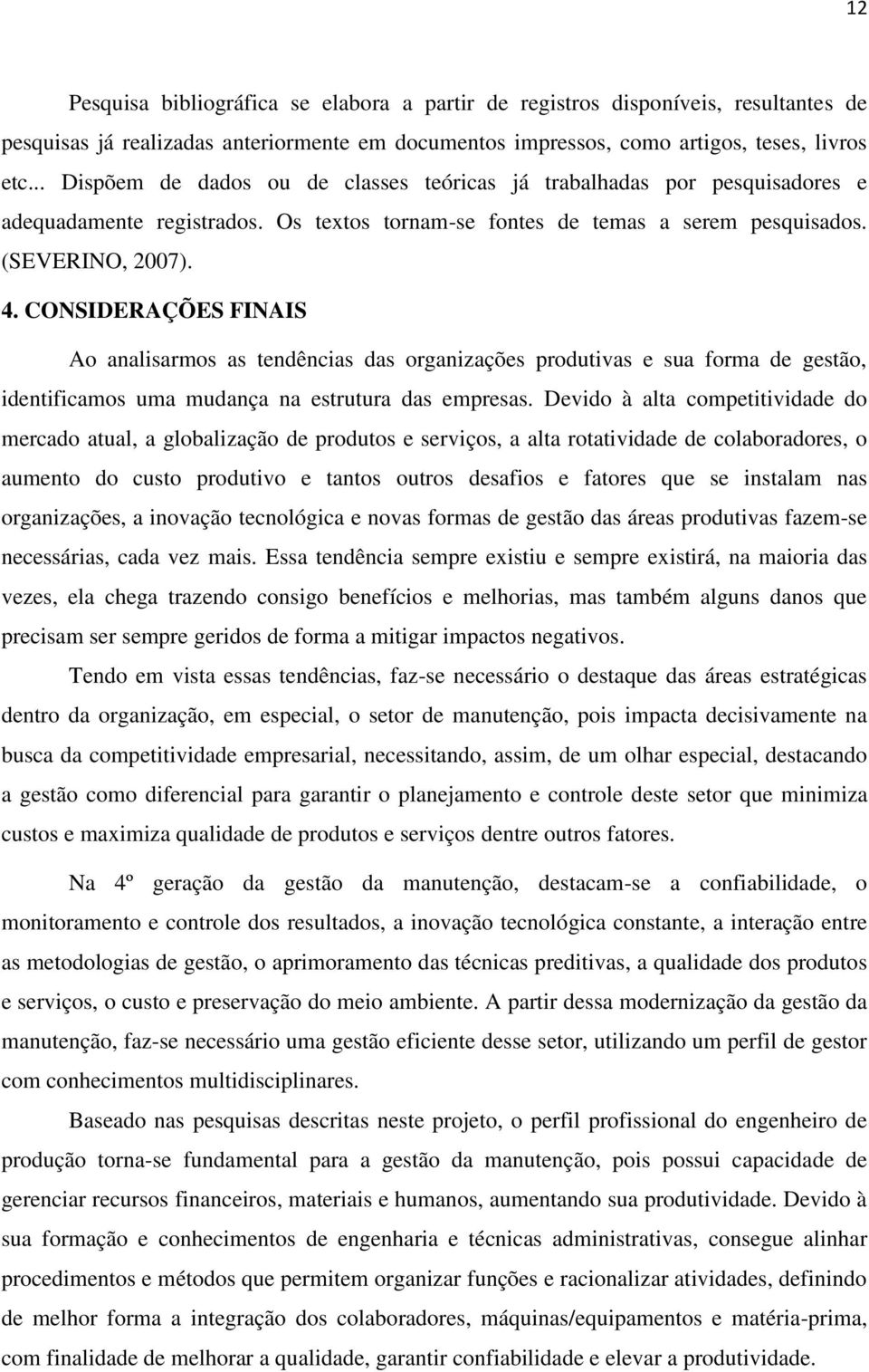 CONSIDERAÇÕES FINAIS Ao analisarmos as tendências das organizações produtivas e sua forma de gestão, identificamos uma mudança na estrutura das empresas.