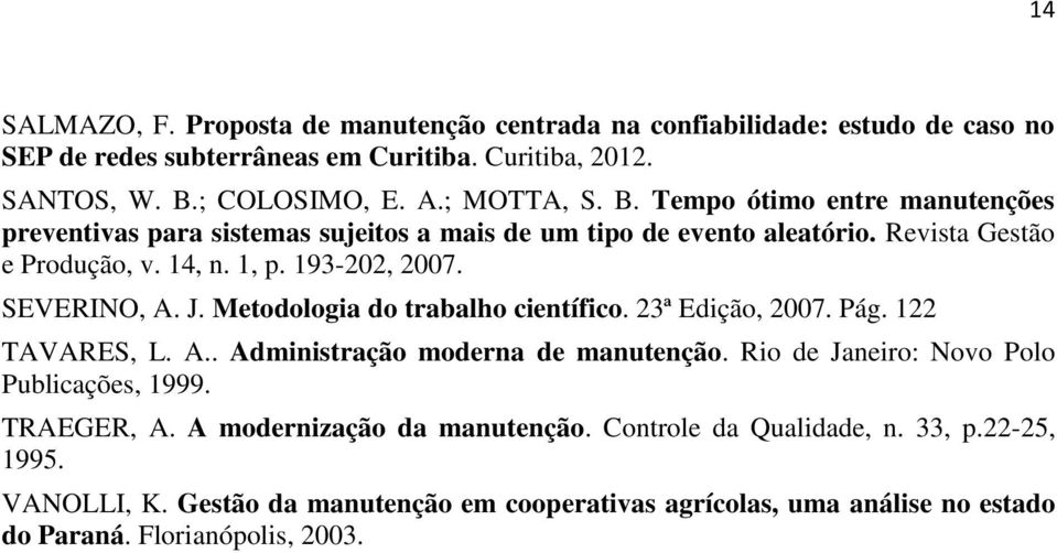 Metodologia do trabalho científico. 23ª Edição, 2007. Pág. 122 TAVARES, L. A.. Administração moderna de manutenção. Rio de Janeiro: Novo Polo Publicações, 1999. TRAEGER, A.