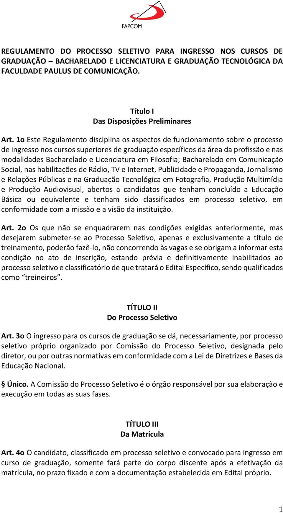 1o Este Regulamento disciplina os aspectos de funcionamento sobre o processo de ingresso nos cursos superiores de graduac a o especi ficos da a rea da profissa o e nas modalidades Bacharelado e