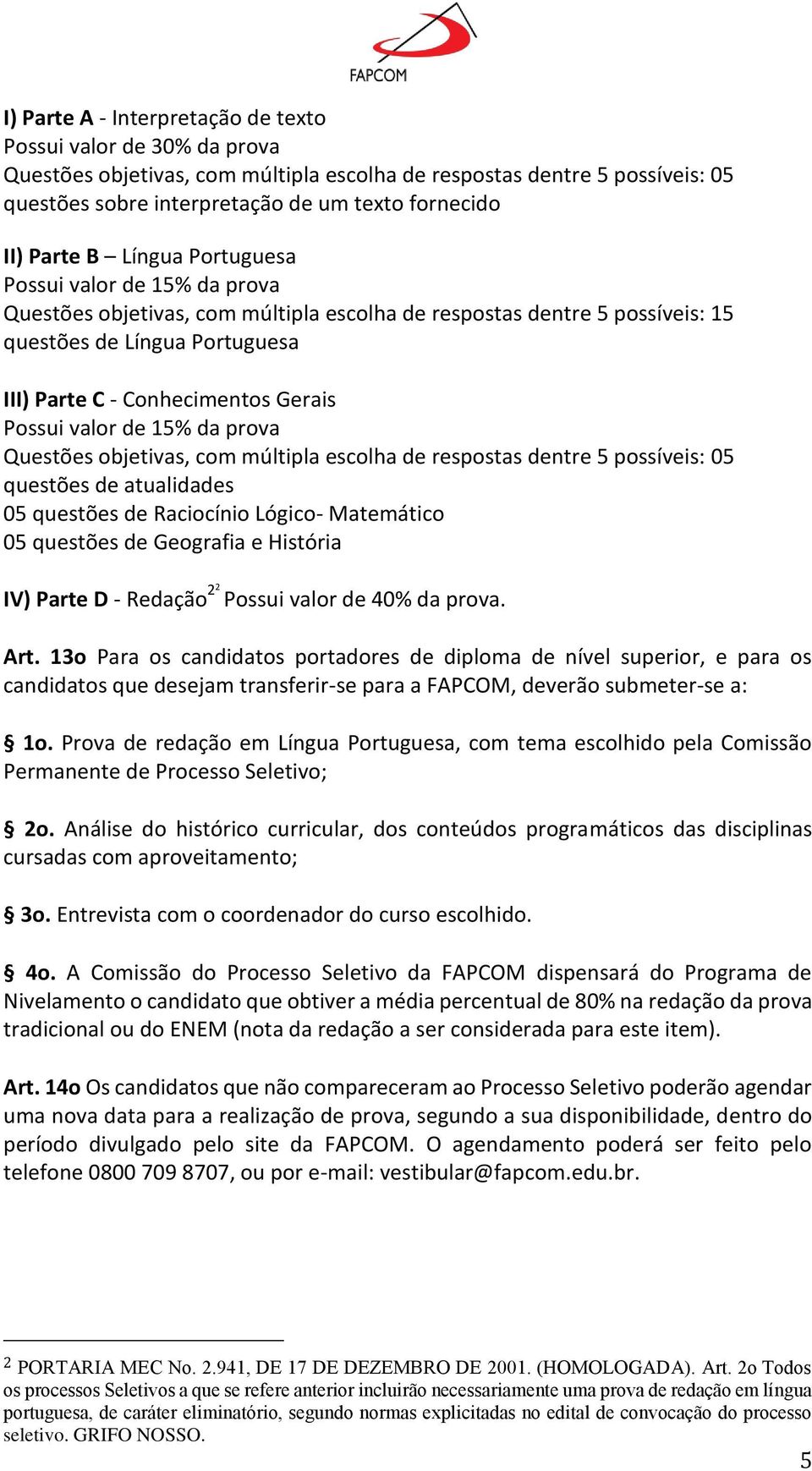 Conhecimentos Gerais Possui valor de 15% da prova Questo es objetivas, com mu ltipla escolha de respostas dentre 5 possi veis: 05 questo es de atualidades 05 questo es de Racioci nio Lo gico- Matema