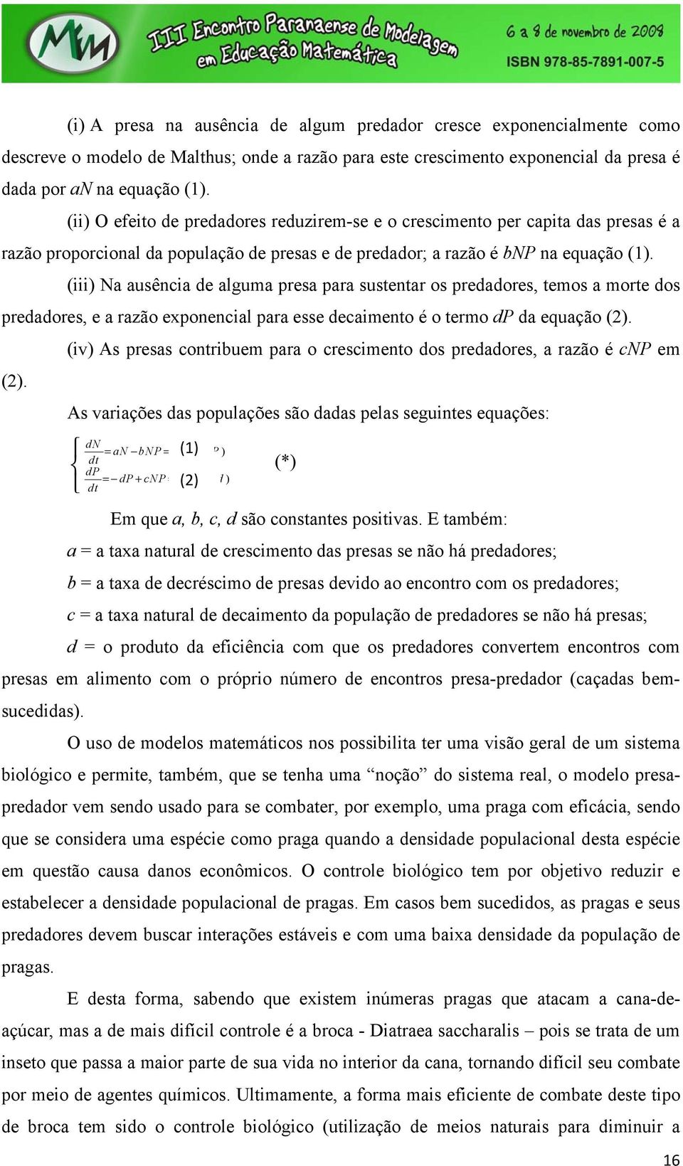 (iii) Na ausência de alguma presa para sustentar os predadores, temos a morte dos predadores, e a razão exponencial para esse decaimento é o termo dp da equação (2).