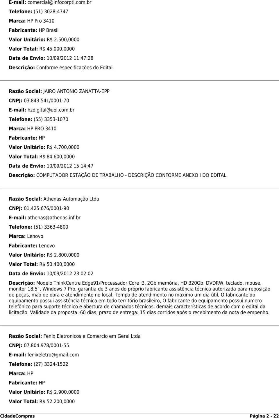 br Telefone: (55) 3353-1070 Marca: HP PRO 3410 Valor Unitário: R$ 4.700,0000 Valor Total: R$ 84.