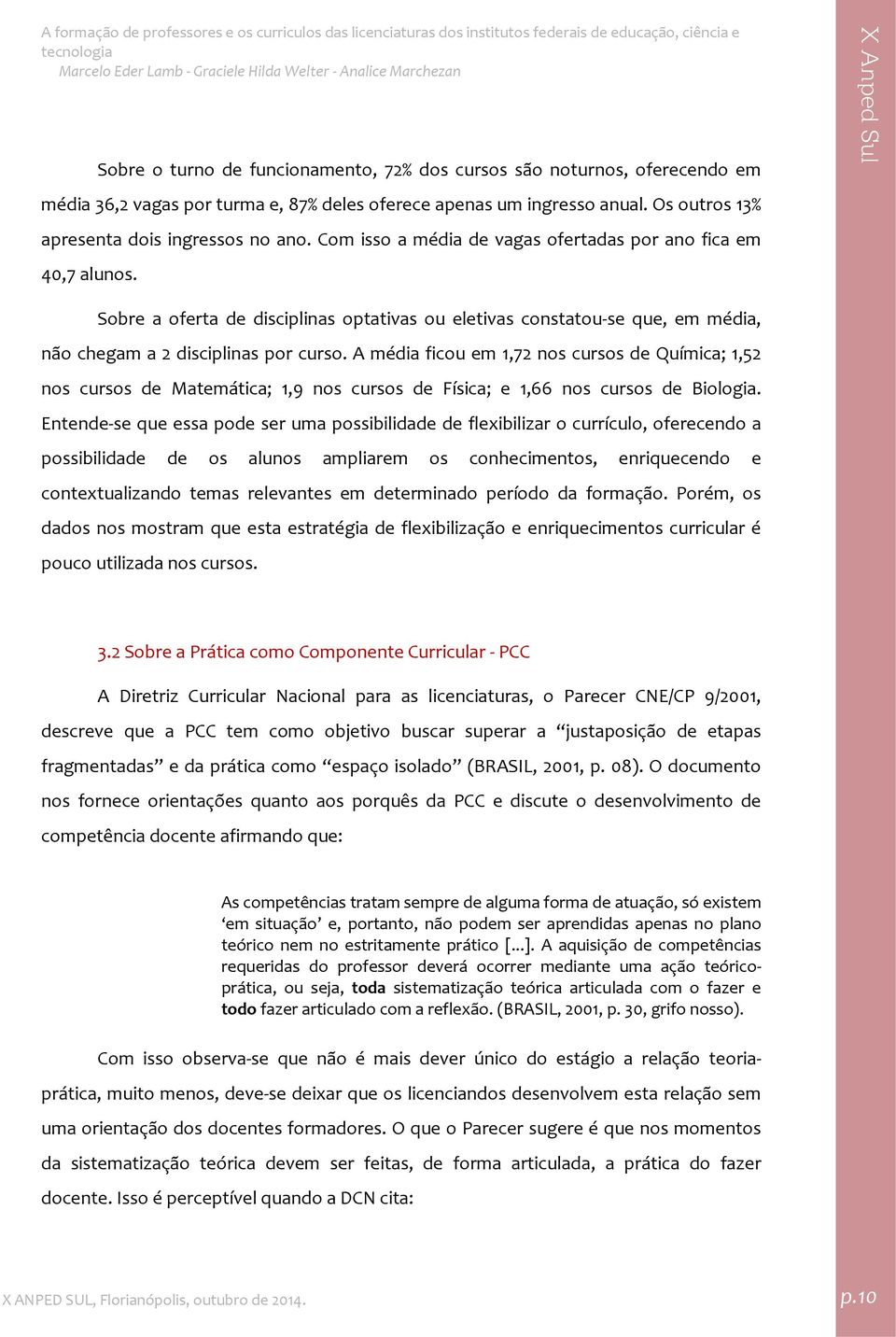 A média ficou em 1,72 nos cursos de Química; 1,52 nos cursos de Matemática; 1,9 nos cursos de Física; e 1,66 nos cursos de Biologia.