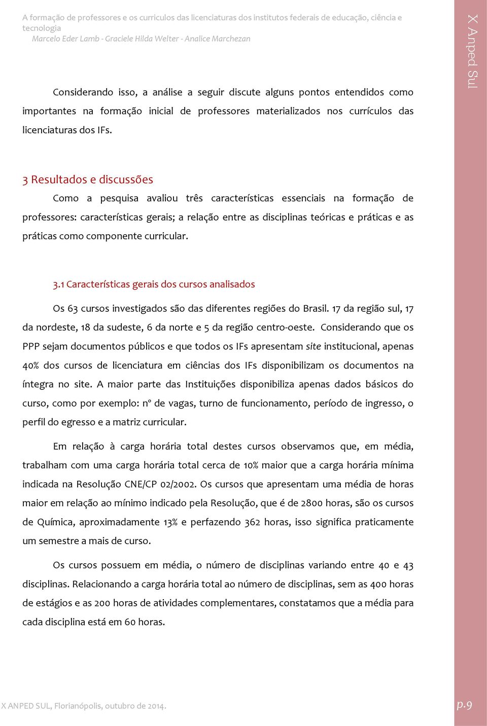 como componente curricular. 3.1 Características gerais dos cursos analisados Os 63 cursos investigados são das diferentes regiões do Brasil.