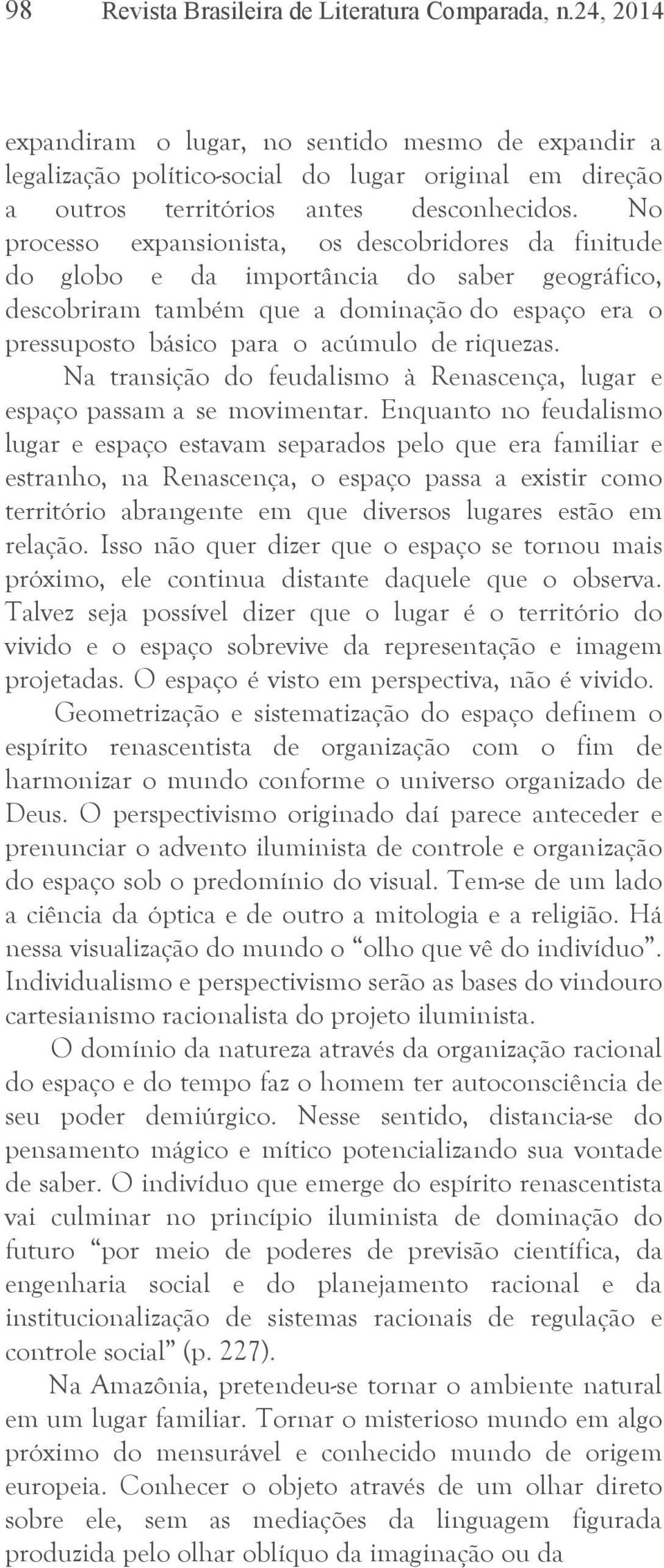 No processo expansionista, os descobridores da finitude do globo e da importância do saber geográfico, descobriram também que a dominação do espaço era o pressuposto básico para o acúmulo de riquezas.