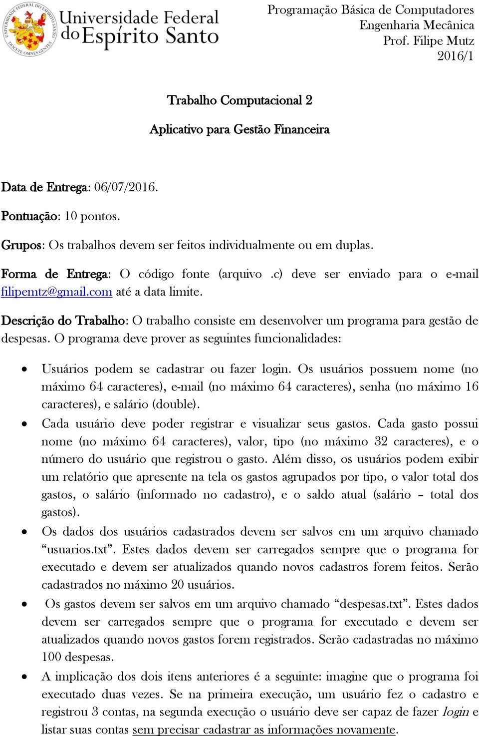 Descrição do Trabalho: O trabalho consiste em desenvolver um programa para gestão de despesas. O programa deve prover as seguintes funcionalidades: Usuários podem se cadastrar ou fazer login.