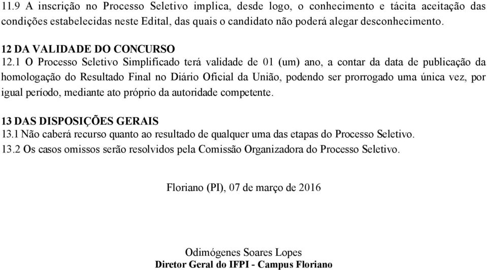 1 O Processo Seletivo Simplificado terá validade de 01 (um) ano, a contar da data de publicação da homologação do Resultado Final no Diário Oficial da União, podendo ser prorrogado uma única vez,