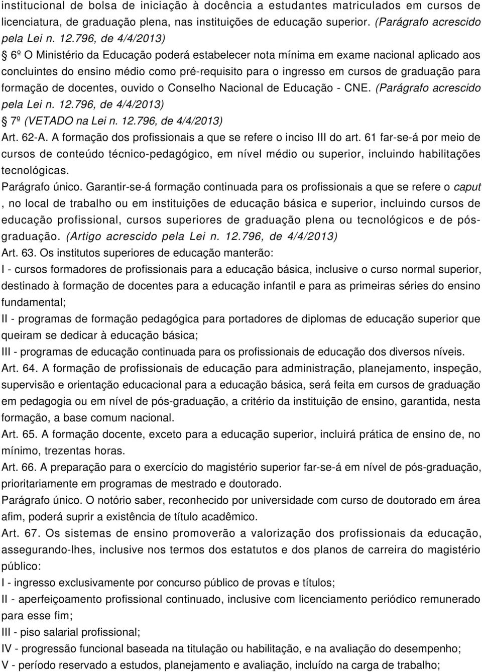 formação de docentes, ouvido o Conselho Nacional de Educação - CNE. (Parágrafo acrescido pela Lei n. 12.796, de 4/4/2013) 7º (VETADO na Lei n. 12.796, de 4/4/2013) Art. 62-A.