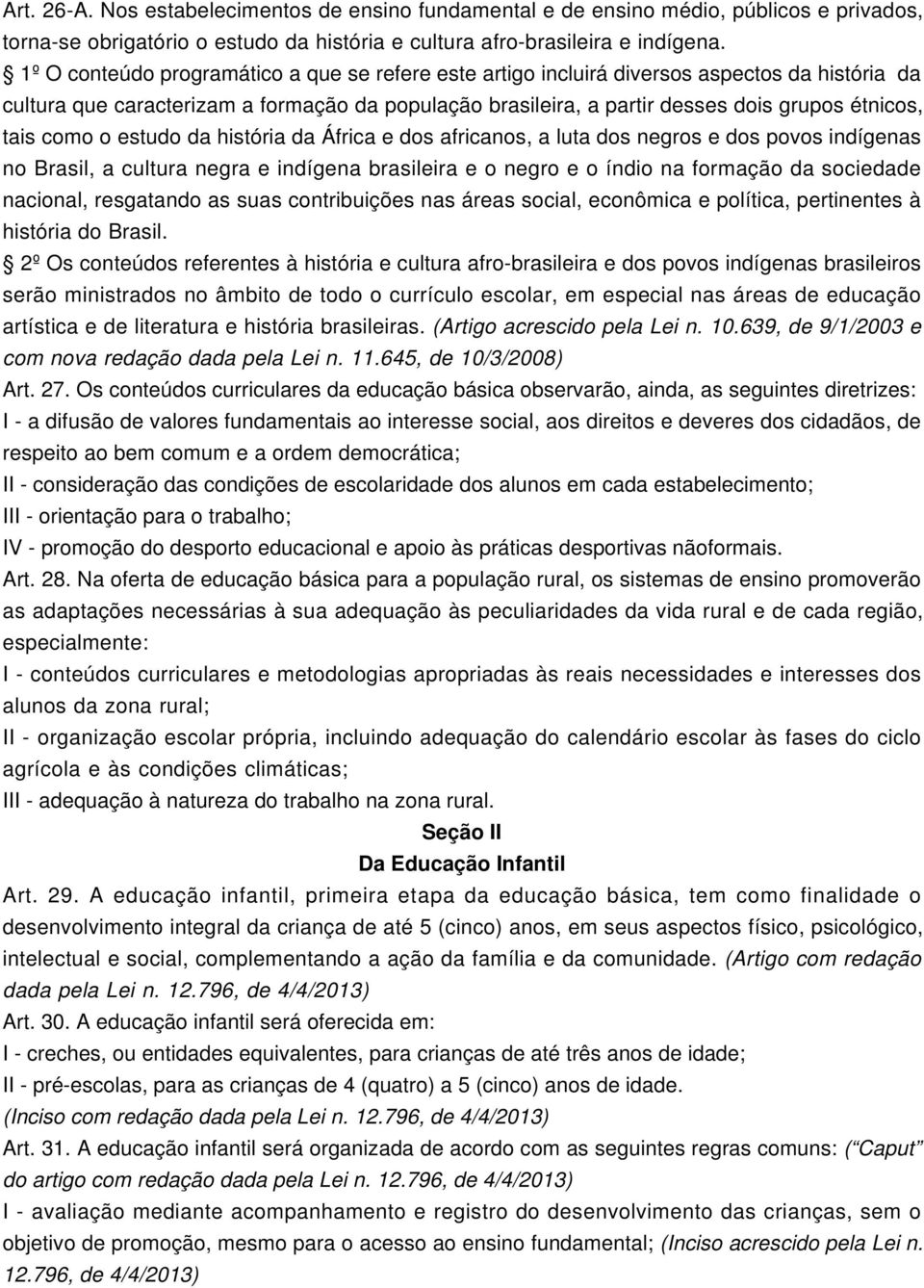 como o estudo da história da África e dos africanos, a luta dos negros e dos povos indígenas no Brasil, a cultura negra e indígena brasileira e o negro e o índio na formação da sociedade nacional,