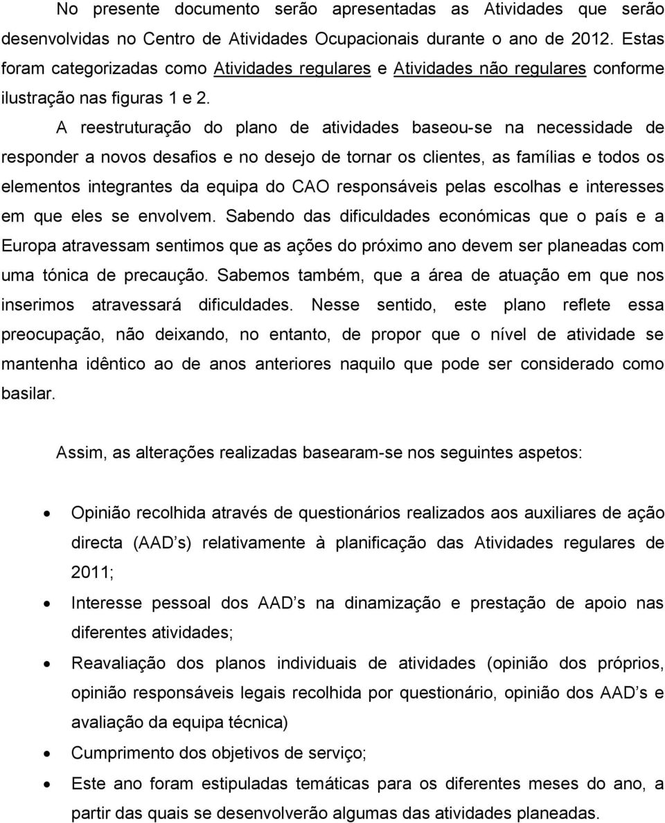 A reestruturação do plano de atividades baseou-se na necessidade de responder a novos desafios e no desejo de tornar os clientes, as famílias e todos os elementos integrantes da equipa do CAO