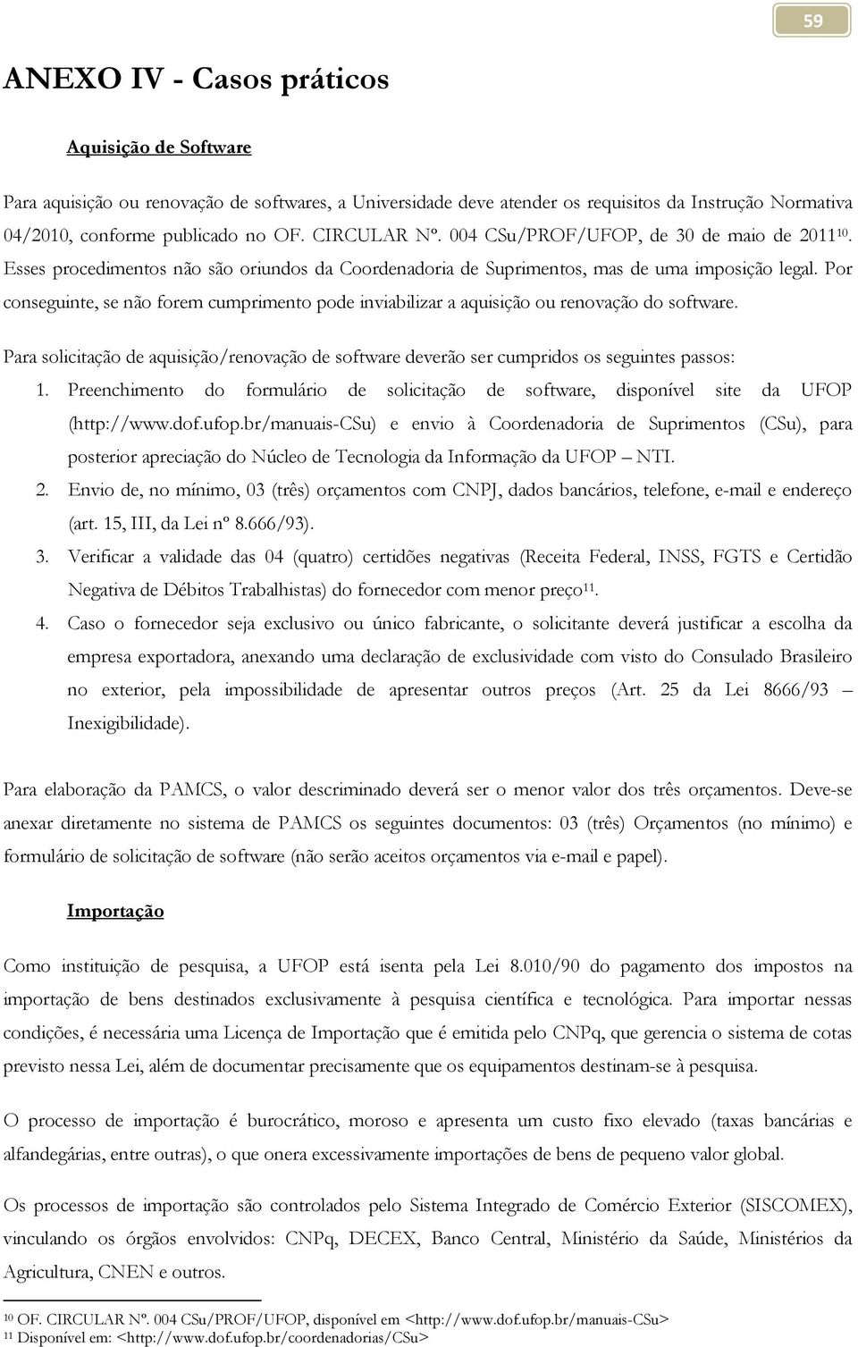 Por conseguinte, se não forem cumprimento pode inviabilizar a aquisição ou renovação do software. Para solicitação de aquisição/renovação de software deverão ser cumpridos os seguintes passos: 1.