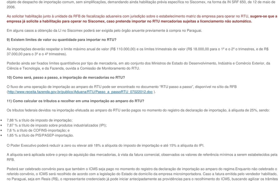 habilitação para operar no Siscomex, caso pretenda importar no RTU mercadorias sujeitas a licenciamento não automático.