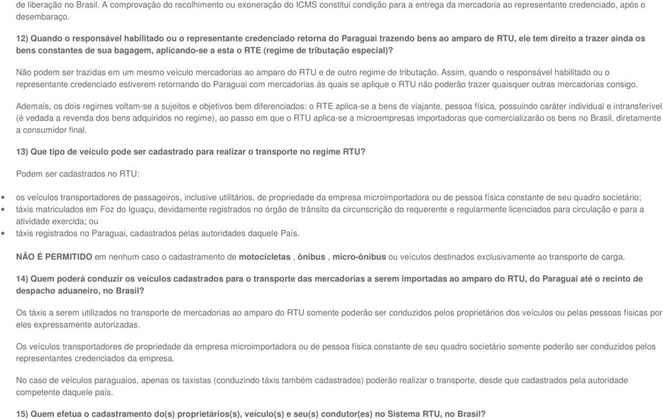 esta o RTE (regime de tributação especial)? Não podem ser trazidas em um mesmo veículo mercadorias ao amparo do RTU e de outro regime de tributação.