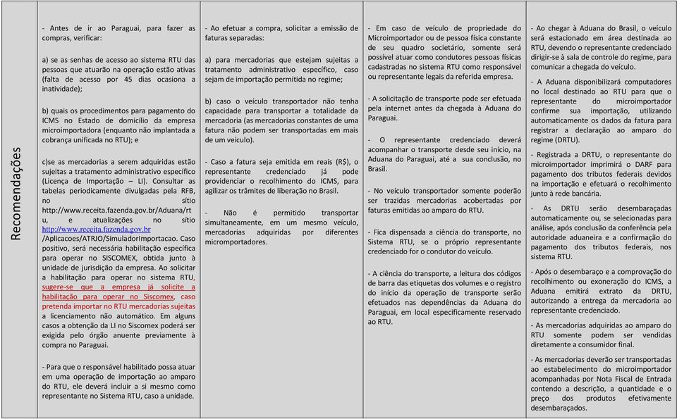 mercadorias a serem adquiridas estão sujeitas a tratamento administrativo específico (Licença de Importação LI). Consultar as tabelas periodicamente divulgadas pela RFB, no sítio http://www.receita.