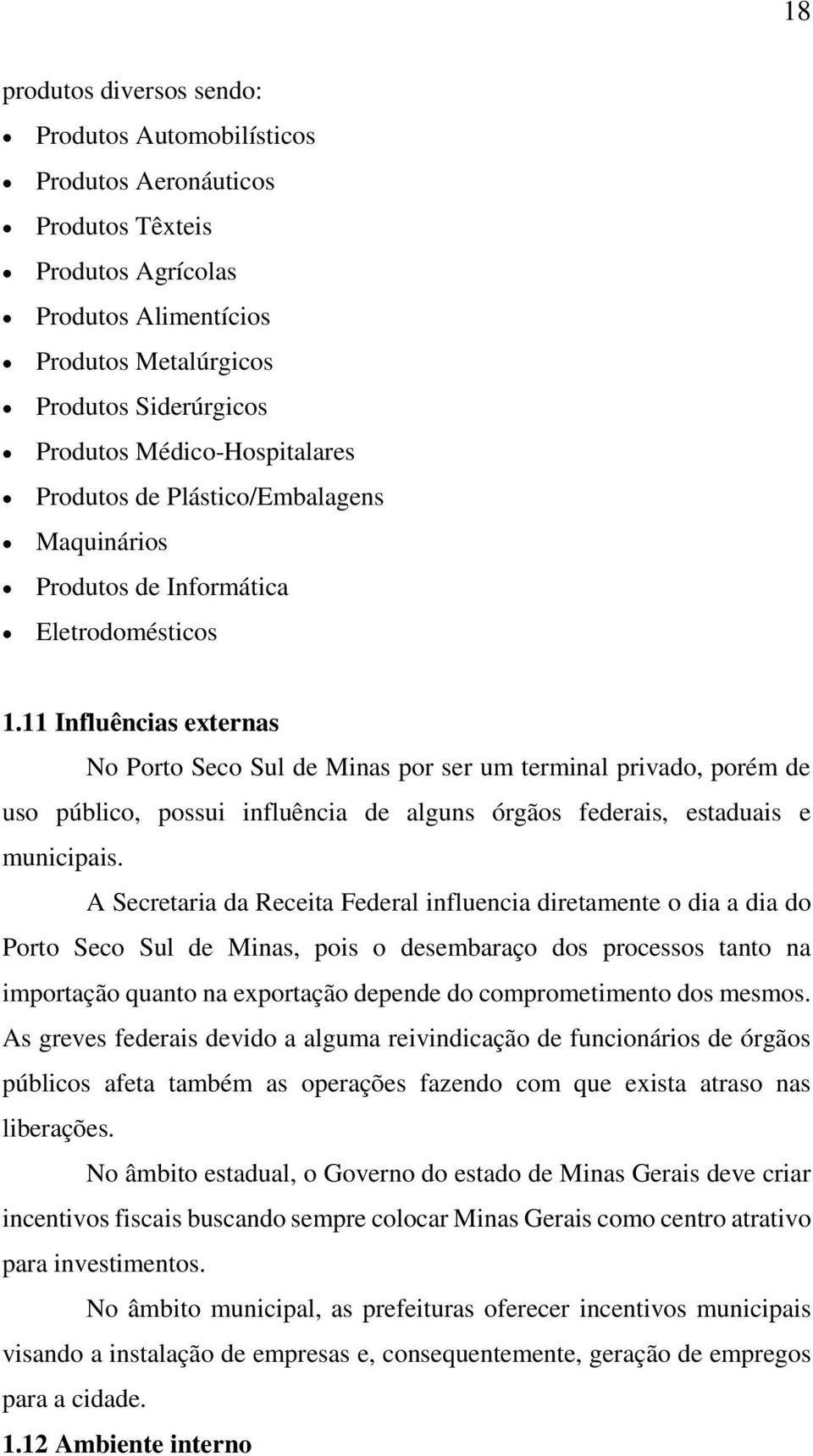 11 Influências externas No Porto Seco Sul de Minas por ser um terminal privado, porém de uso público, possui influência de alguns órgãos federais, estaduais e municipais.