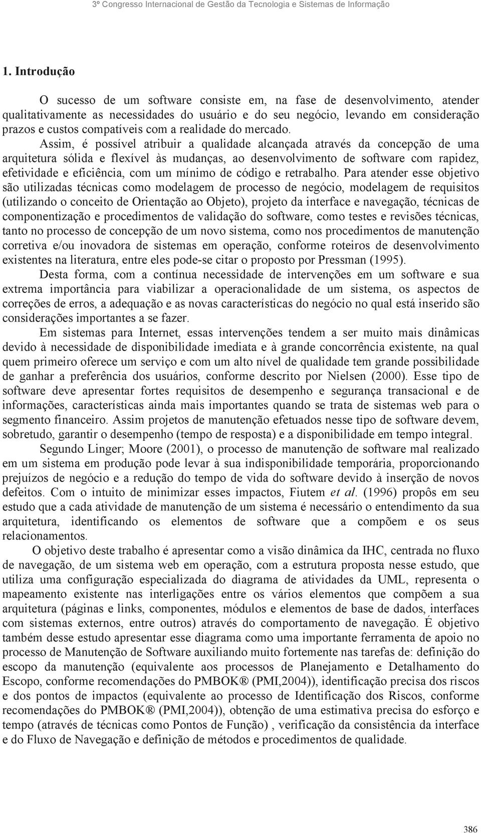 Assim, é possível atribuir a qualidade alcançada através da concepção de uma arquitetura sólida e flexível às mudanças, ao desenvolvimento de software com rapidez, efetividade e eficiência, com um