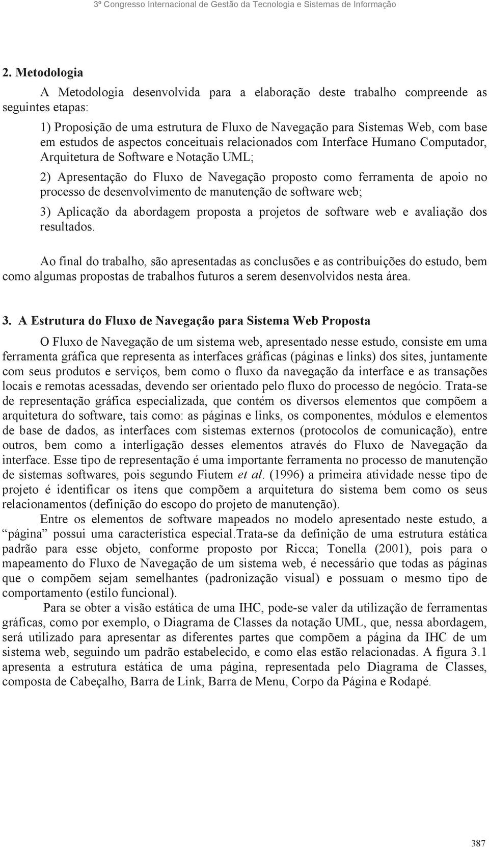 desenvolvimento de manutenção de software web; 3) Aplicação da abordagem proposta a projetos de software web e avaliação dos resultados.