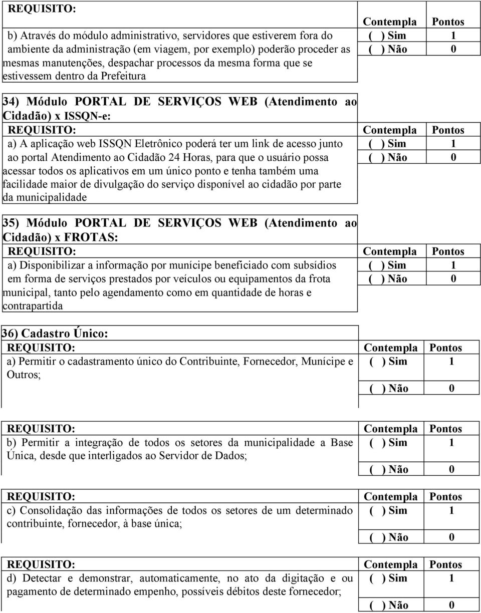 junto ( ) Sim 1 ao portal Atendimento ao Cidadão 24 Horas, para que o usuário possa acessar todos os aplicativos em um único ponto e tenha também uma facilidade maior de divulgação do serviço