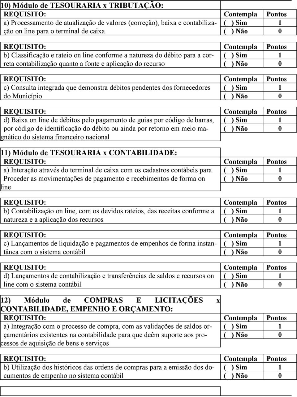 Baixa on line de débitos pelo pagamento de guias por código de barras, ( ) Sim 1 por código de identificação do débito ou ainda por retorno em meio ma- gnético do sistema financeiro nacional 11)