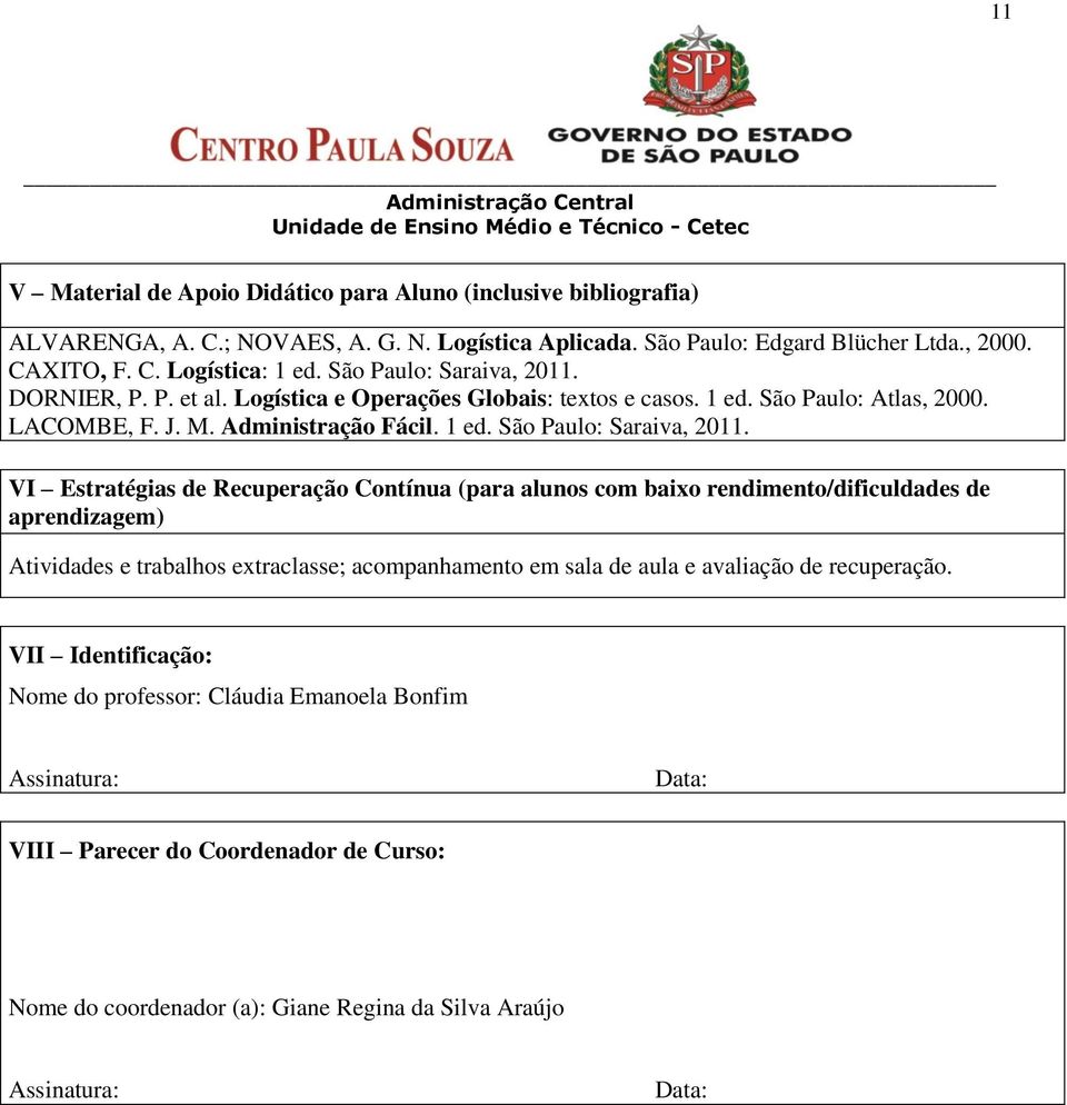 VI Estratégias de Recuperação Contínua (para alunos com baixo rendimento/dificuldades de aprendizagem) Atividades e trabalhos extraclasse; acompanhamento em sala de aula e avaliação de