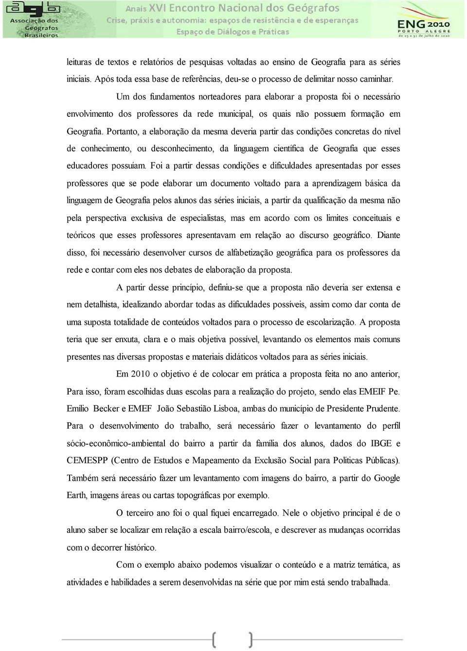 Portanto, a elaboração da mesma deveria partir das condições concretas do nível de conhecimento, ou desconhecimento, da linguagem científica de Geografia que esses educadores possuíam.