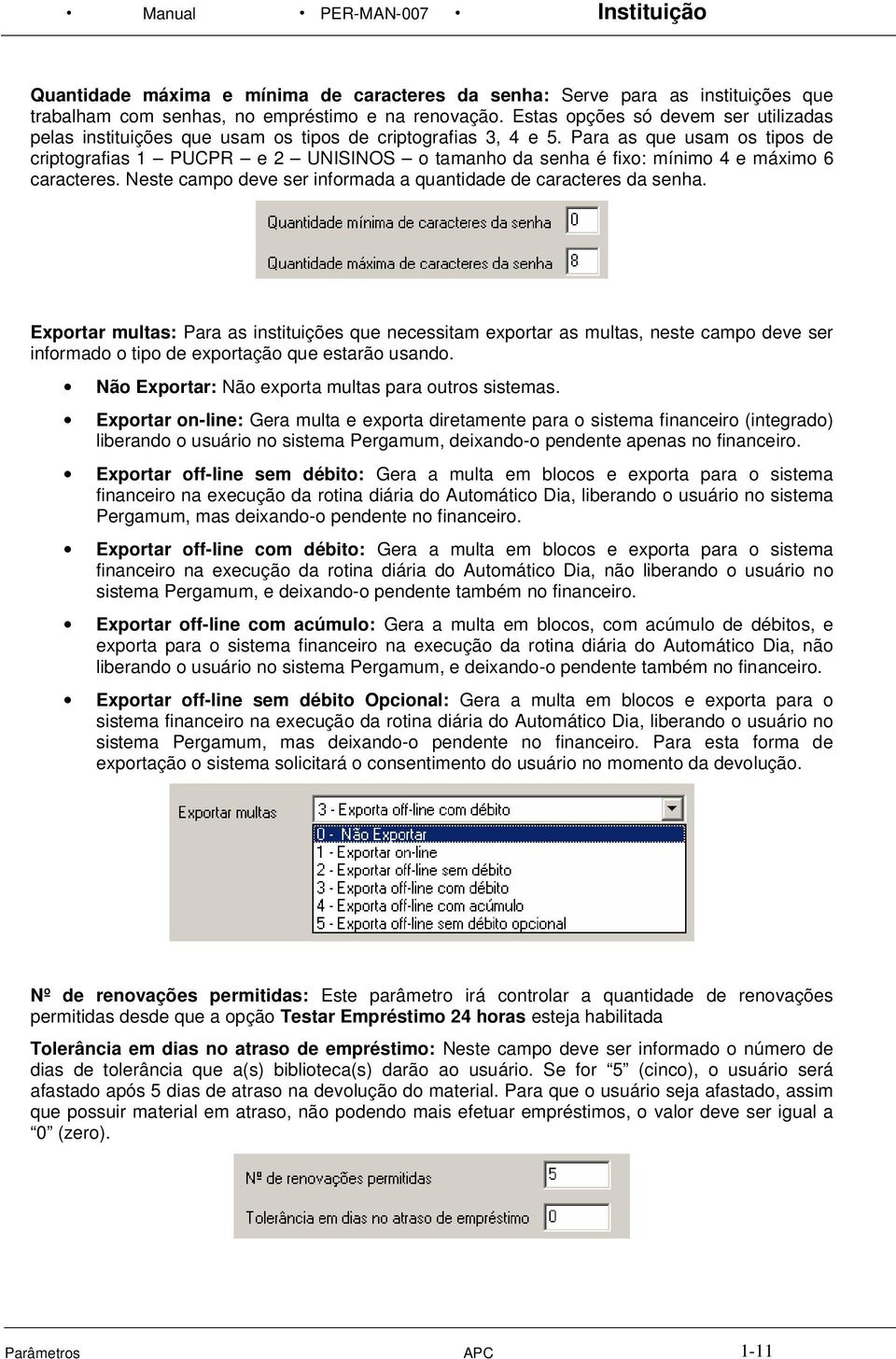 Para as que usam os tipos de criptografias 1 PUCPR e 2 UNISINOS o tamanho da senha é fixo: mínimo 4 e máximo 6 caracteres. Neste campo deve ser informada a quantidade de caracteres da senha.