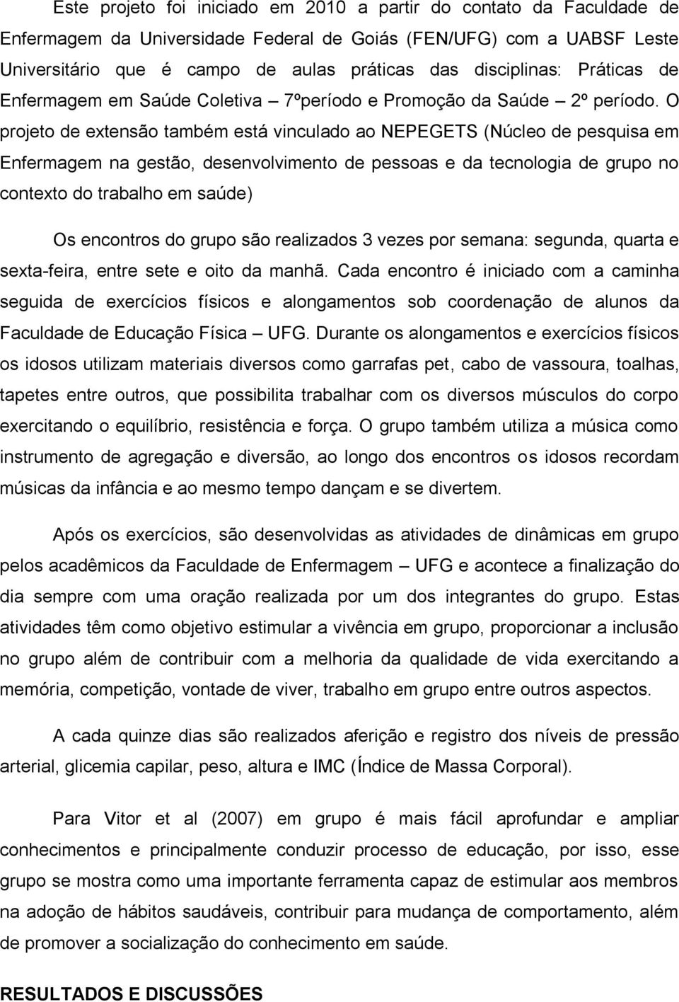 O projeto de extensão também está vinculado ao NEPEGETS (Núcleo de pesquisa em Enfermagem na gestão, desenvolvimento de pessoas e da tecnologia de grupo no contexto do trabalho em saúde) Os encontros