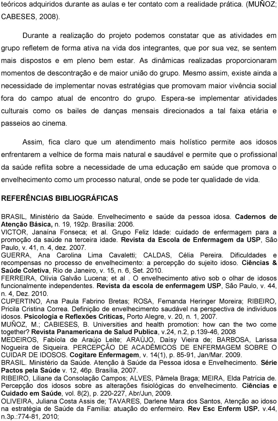 As dinâmicas realizadas proporcionaram momentos de descontração e de maior união do grupo.