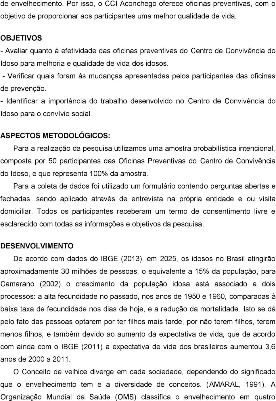 - Verificar quais foram às mudanças apresentadas pelos participantes das oficinas de prevenção.