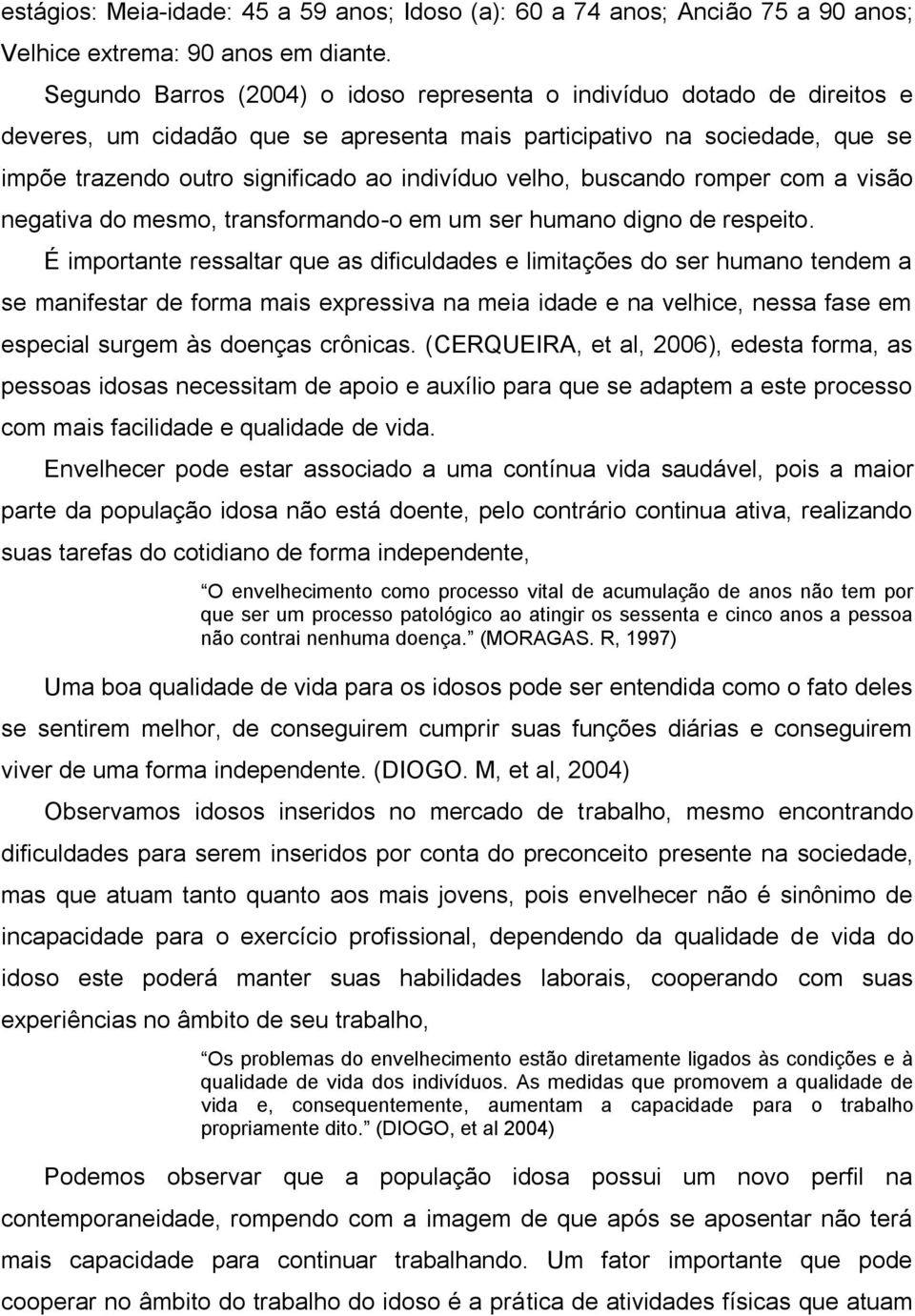 velho, buscando romper com a visão negativa do mesmo, transformando-o em um ser humano digno de respeito.