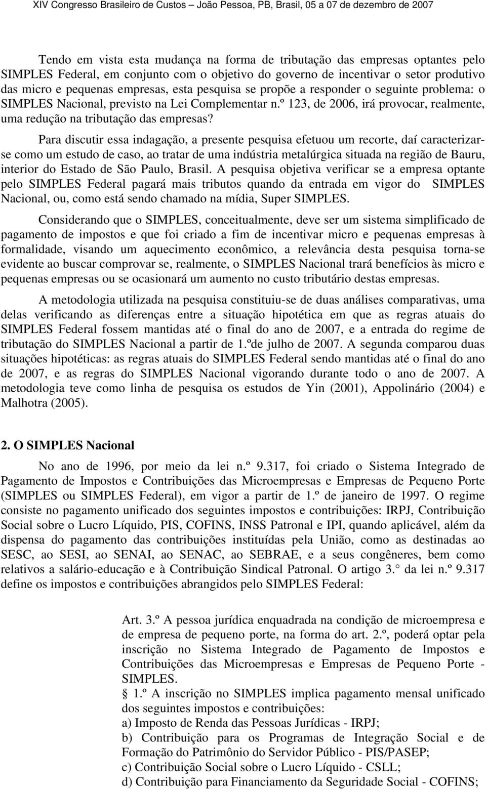 Para discutir essa indagaçã, a presente pesquisa efetuu um recrte, daí caracterizarse cm um estud de cas, a tratar de uma indústria metalúrgica situada na regiã de Bauru, interir d Estad de Sã Paul,