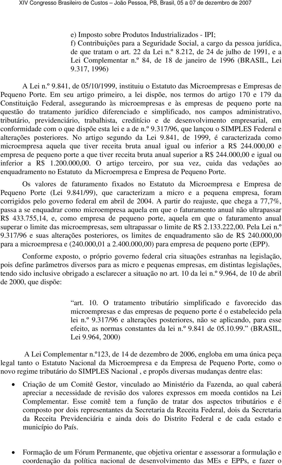 Em seu artig primeir, a lei dispõe, ns terms d artig 170 e 179 da Cnstituiçã Federal, assegurand às micrempresas e às empresas de pequen prte na questã d tratament jurídic diferenciad e simplificad,