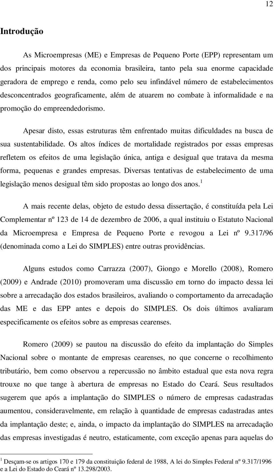 Apesar disto, essas estruturas têm enfrentado muitas dificuldades na busca de sua sustentabilidade.