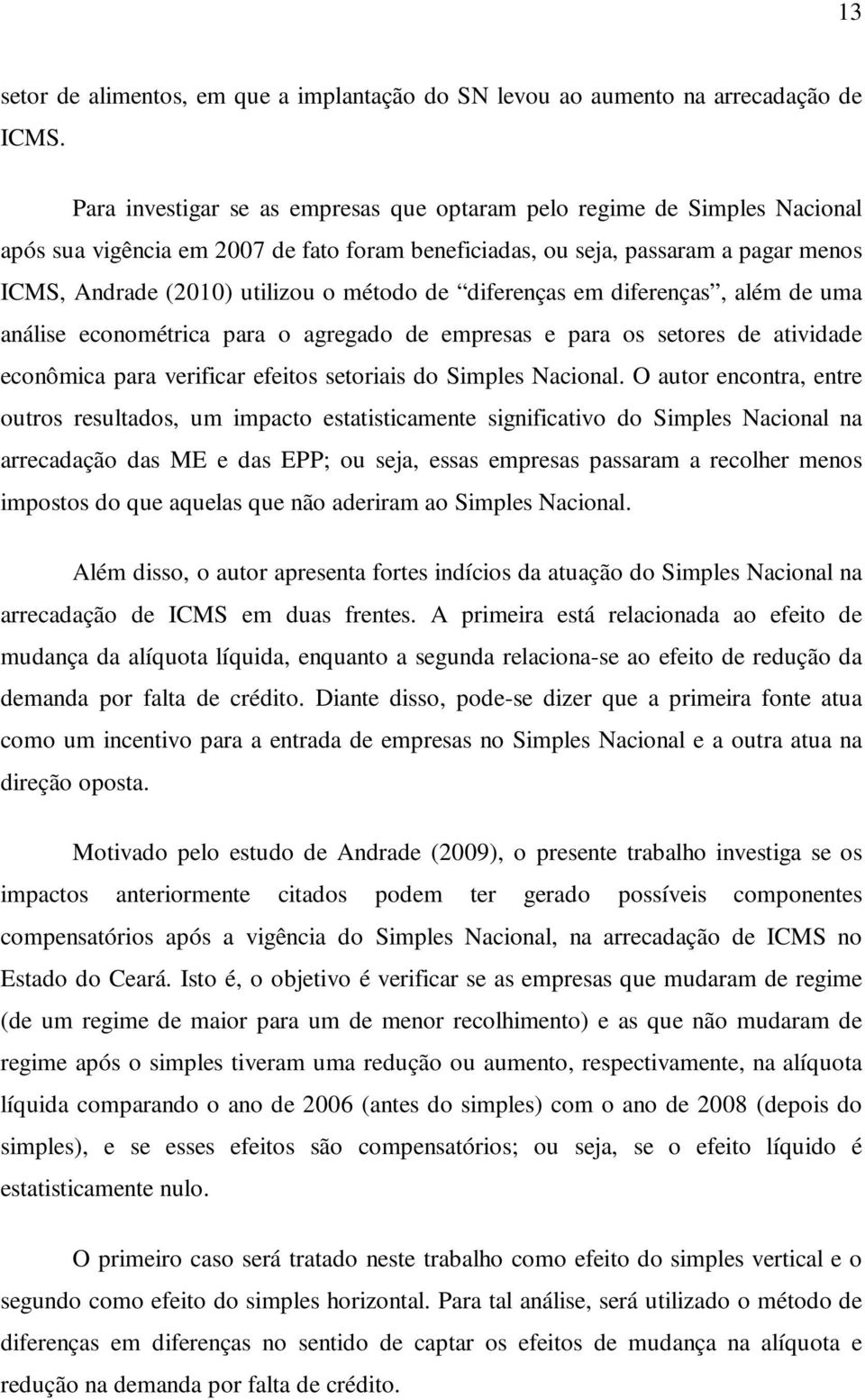 de diferenças em diferenças, além de uma análise econométrica para o agregado de empresas e para os setores de atividade econômica para verificar efeitos setoriais do Simples Nacional.