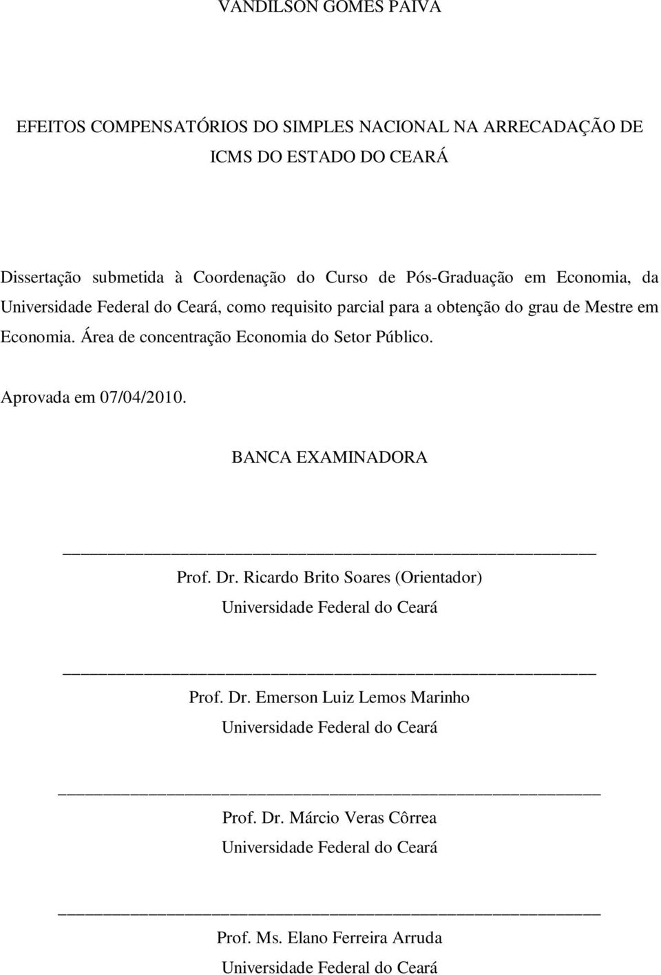 Área de concentração Economia do Setor Público. Aprovada em 07/04/2010. BANCA EXAMINADORA Prof. Dr.
