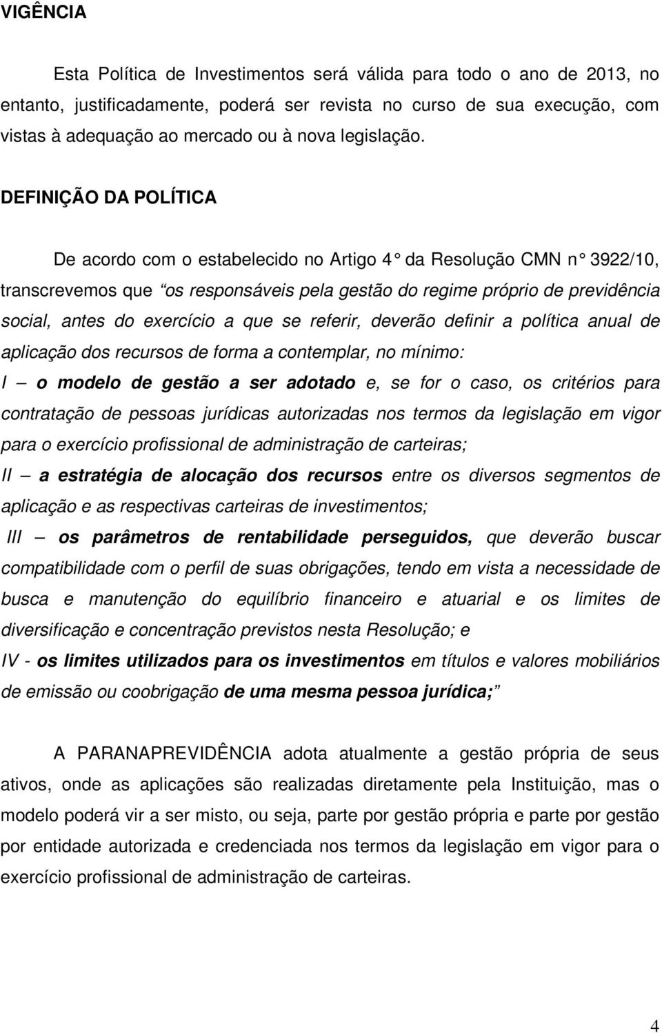 DEFINIÇÃO DA POLÍTICA De acordo com o estabelecido no Artigo 4 da Resolu ção CMN n 3922/10, transcrevemos que os responsáveis pela gestão do regime próprio de previdência social, antes do exercício a