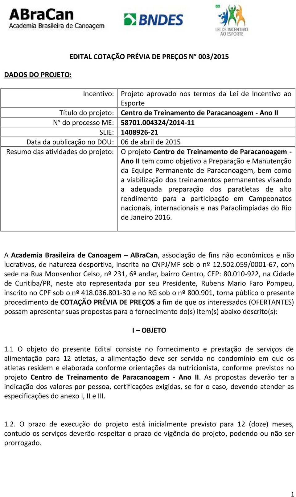 004324/2014-11 SLIE: 1408926-21 Data da publicação no DOU: 06 de abril de 2015 Resumo das atividades do projeto: O projeto Centro de Treinamento de Paracanoagem - Ano II tem como objetivo a