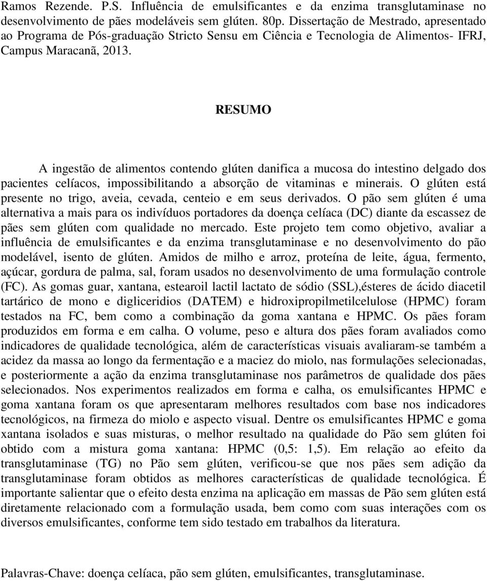 RESUMO A ingestão de alimentos contendo glúten danifica a mucosa do intestino delgado dos pacientes celíacos, impossibilitando a absorção de vitaminas e minerais.