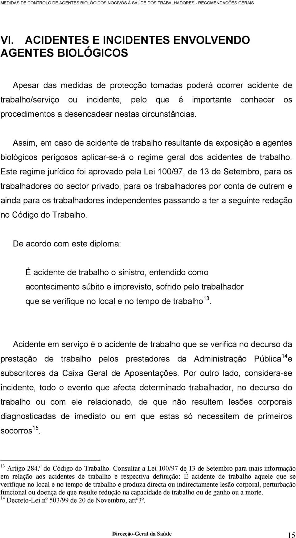 Este regime jurídico foi aprovado pela Lei 100/97, de 13 de Setembro, para os trabalhadores do sector privado, para os trabalhadores por conta de outrem e ainda para os trabalhadores independentes