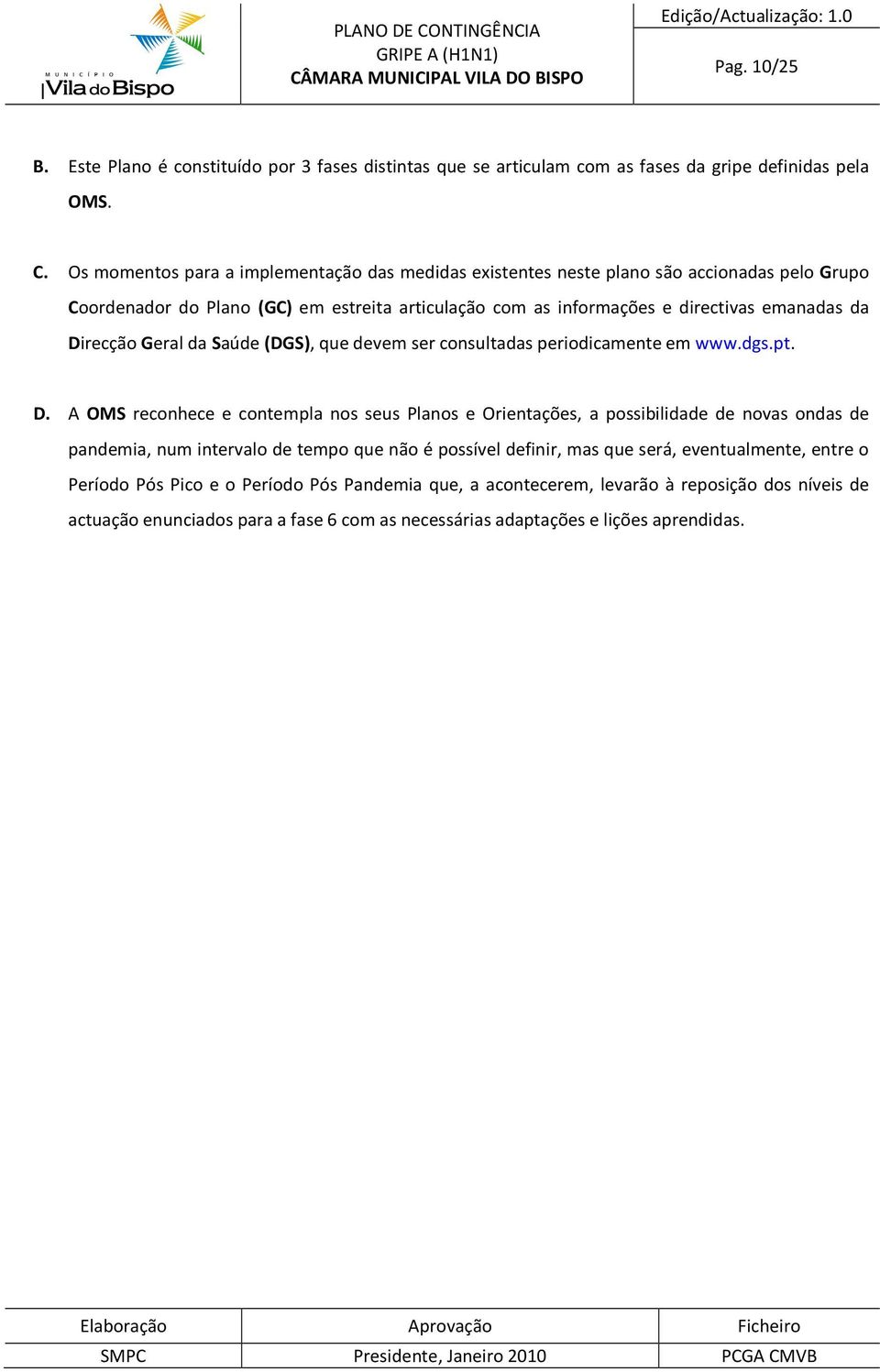 Os momentos para a implementação das medidas existentes neste plano são accionadas pelo Grupo Coordenador do Plano (GC) em estreita articulação com as informações e directivas emanadas da Direcção