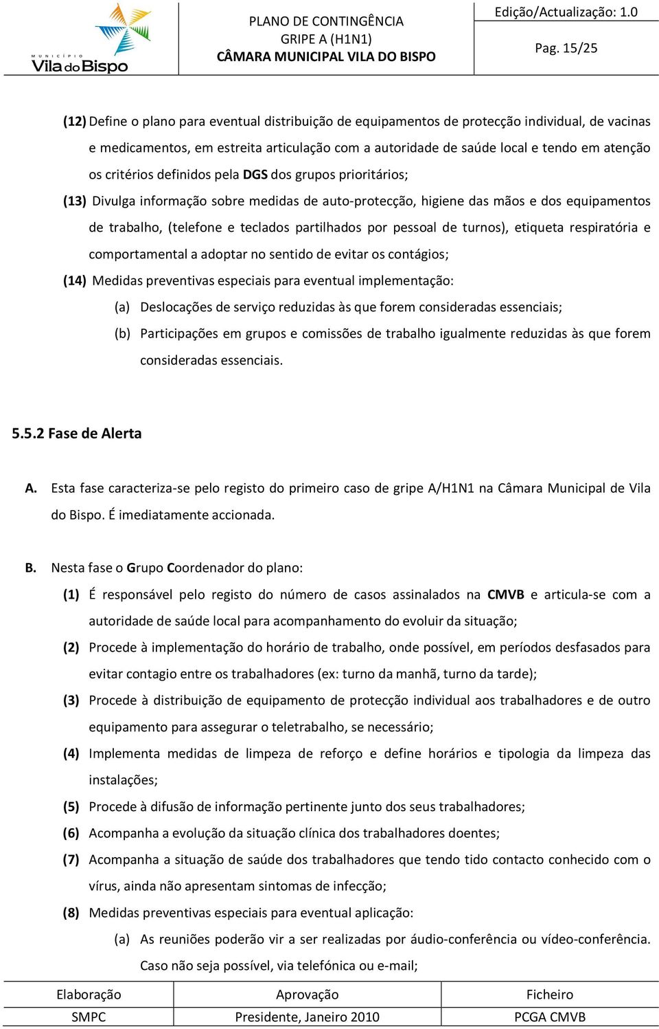 partilhados por pessoal de turnos), etiqueta respiratória e comportamental a adoptar no sentido de evitar os contágios; (14) Medidas preventivas especiais para eventual implementação: (a) Deslocações