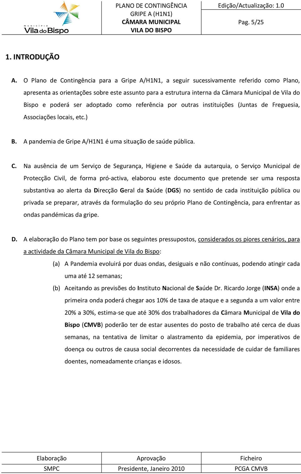 poderá ser adoptado como referência por outras instituições (Juntas de Freguesia, Associações locais, etc.) B. A pandemia de Gripe A/H1N1 é uma situação de saúde pública. C.