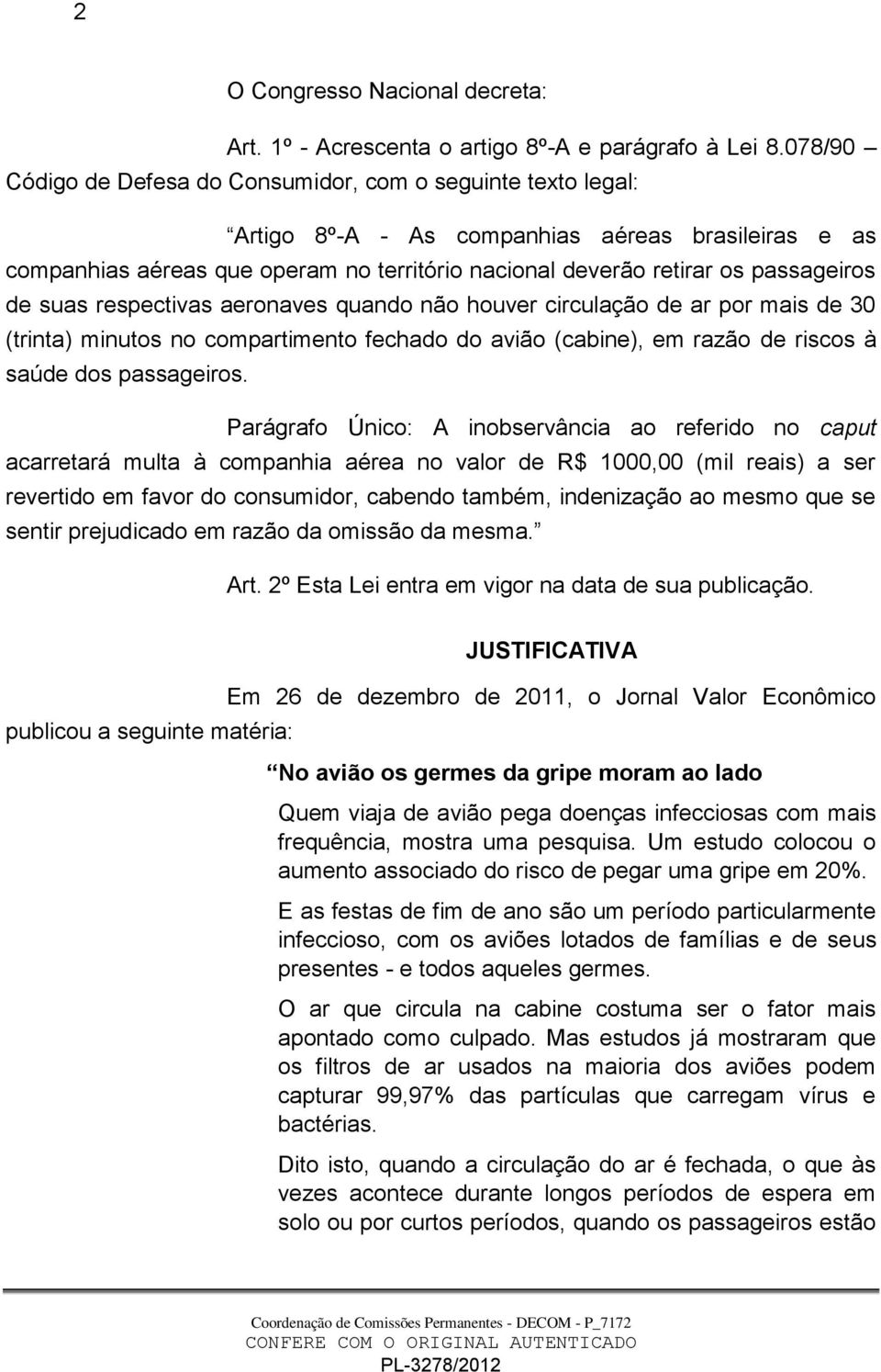 passageiros de suas respectivas aeronaves quando não houver circulação de ar por mais de 30 (trinta) minutos no compartimento fechado do avião (cabine), em razão de riscos à saúde dos passageiros.